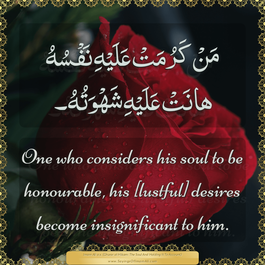 One who considers his soul to be honourable, his [lustful] desires become...